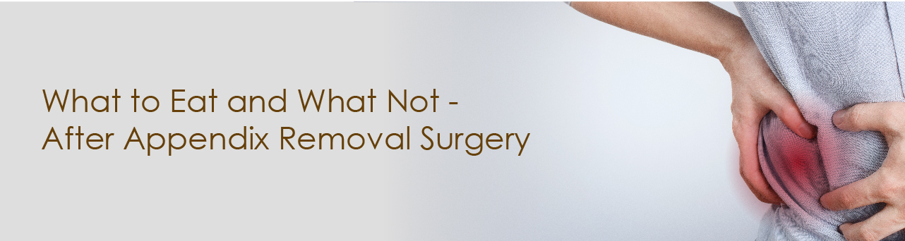 What to Eat and What Not- After Appendix Removal Surgery